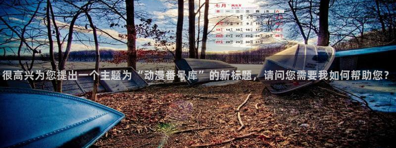 omofun动漫下载最新：很高兴为您提出一个主题为“动漫番号库”的新标题，请问您需要我如何帮助您？